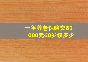 一年养老保险交80000元60岁领多少