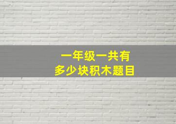 一年级一共有多少块积木题目