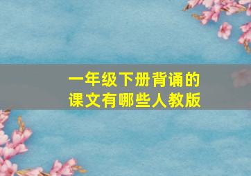 一年级下册背诵的课文有哪些人教版