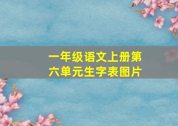 一年级语文上册第六单元生字表图片