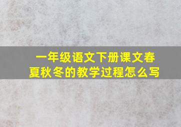 一年级语文下册课文春夏秋冬的教学过程怎么写