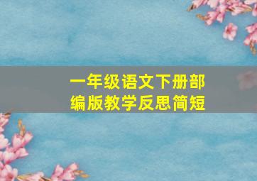 一年级语文下册部编版教学反思简短