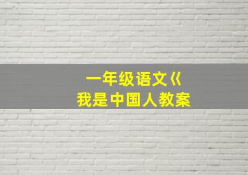 一年级语文巜我是中国人教案