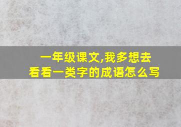 一年级课文,我多想去看看一类字的成语怎么写