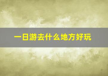 一日游去什么地方好玩