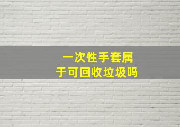 一次性手套属于可回收垃圾吗