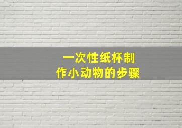 一次性纸杯制作小动物的步骤