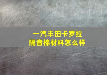 一汽丰田卡罗拉隔音棉材料怎么样