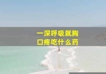 一深呼吸就胸口疼吃什么药