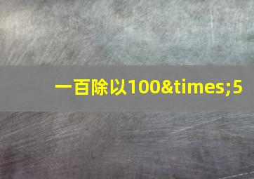 一百除以100×5