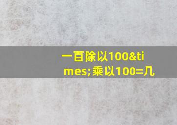 一百除以100×乘以100=几