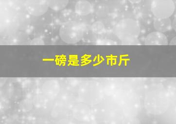 一磅是多少市斤