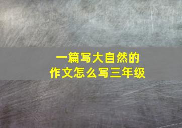 一篇写大自然的作文怎么写三年级