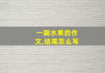 一篇水果的作文,结尾怎么写