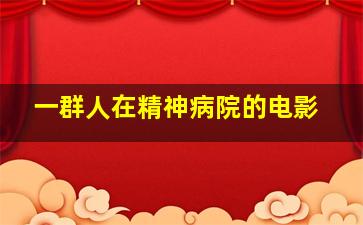 一群人在精神病院的电影