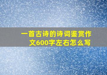 一首古诗的诗词鉴赏作文600字左右怎么写