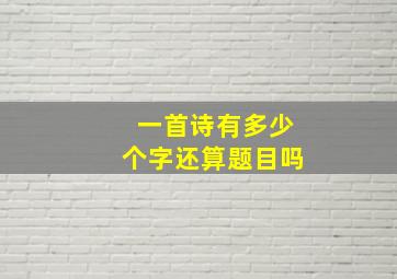 一首诗有多少个字还算题目吗