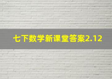 七下数学新课堂答案2.12