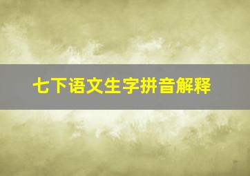 七下语文生字拼音解释