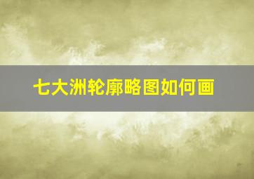 七大洲轮廓略图如何画