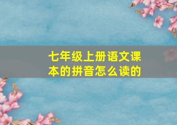 七年级上册语文课本的拼音怎么读的