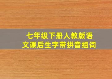 七年级下册人教版语文课后生字带拼音组词