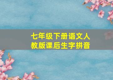 七年级下册语文人教版课后生字拼音