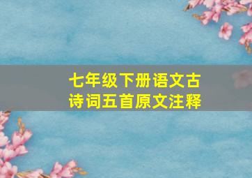 七年级下册语文古诗词五首原文注释