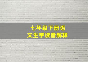 七年级下册语文生字读音解释