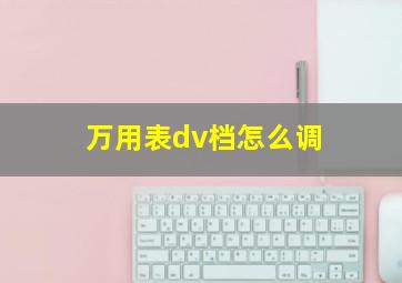 万用表dv档怎么调