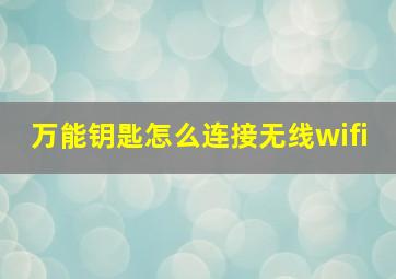 万能钥匙怎么连接无线wifi