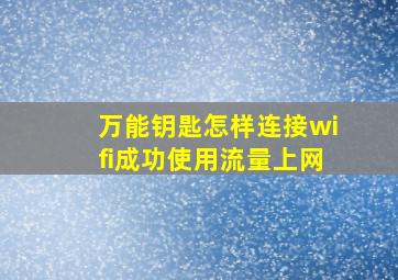 万能钥匙怎样连接wifi成功使用流量上网