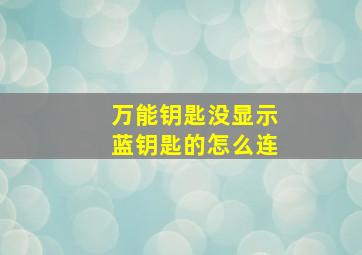 万能钥匙没显示蓝钥匙的怎么连