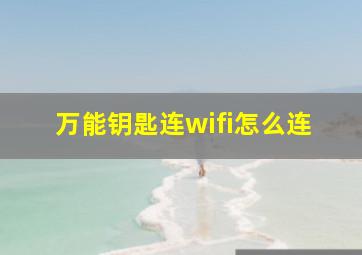 万能钥匙连wifi怎么连