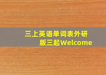 三上英语单词表外研版三起Welcome