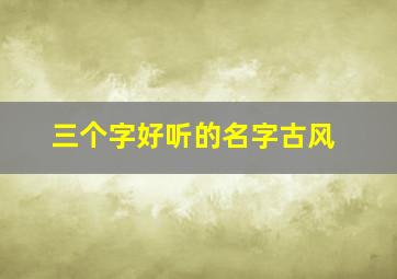 三个字好听的名字古风