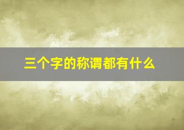 三个字的称谓都有什么