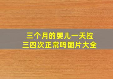 三个月的婴儿一天拉三四次正常吗图片大全