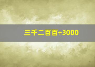 三千二百百+3000