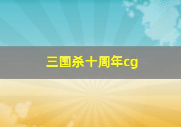 三国杀十周年cg