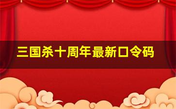 三国杀十周年最新口令码