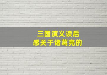 三国演义读后感关于诸葛亮的