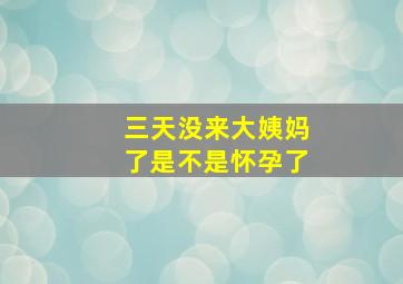 三天没来大姨妈了是不是怀孕了