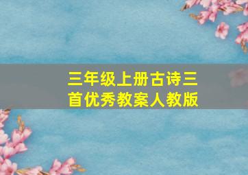 三年级上册古诗三首优秀教案人教版