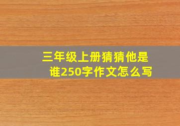 三年级上册猜猜他是谁250字作文怎么写