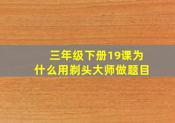 三年级下册19课为什么用剃头大师做题目