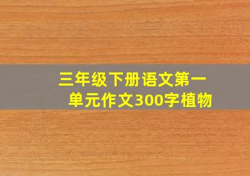 三年级下册语文第一单元作文300字植物