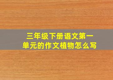 三年级下册语文第一单元的作文植物怎么写