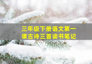 三年级下册语文第一课古诗三首读书笔记