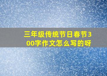 三年级传统节日春节300字作文怎么写的呀